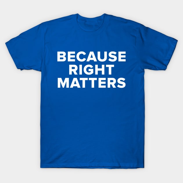 Because Right Matters T-Shirt by BlueWave2020